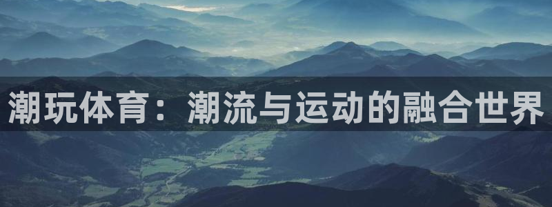 betway西汉姆：潮玩体育：潮流与运动的融合世界