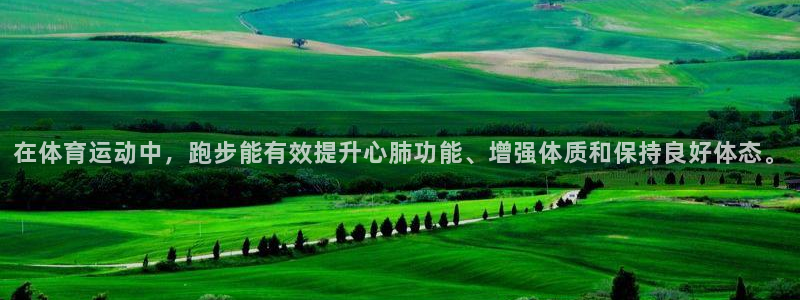 必威betway西汉姆联：在体育运动中，跑步能有效提升心肺功能、增强体质和保持良好体态。